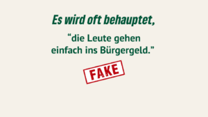 Textgrafik auf hellbeigem Hintergrund. Überschrift: „Es wird oft behauptet: ‚Die Leute gehen einfach ins Bürgergeld.‘“ Darunter steht in einem roten Stempelstil das Wort „FAKE“.