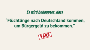 Text auf hellem Hintergrund: „Es wird behauptet, dass ‚Flüchtlinge nach Deutschland kommen, um Bürgergeld zu bekommen.‘“ Darunter ein roter Stempel mit dem Wort „FAKE“.